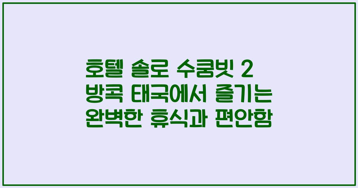 호텔 솔로 수쿰빗 2 방콕 태국에서 즐기는 완벽한 휴식과 편안함