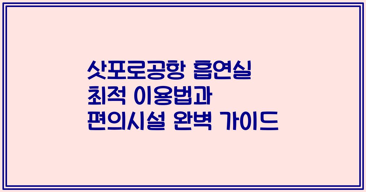 삿포로공항 흡연실 최적 이용법과 편의시설 완벽 가이드