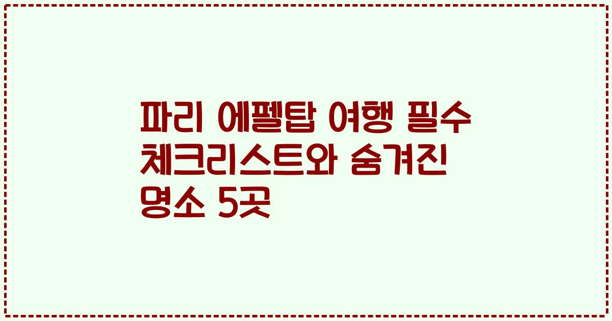 파리 에펠탑 여행 필수 체크리스트와 숨겨진 명소 5곳
