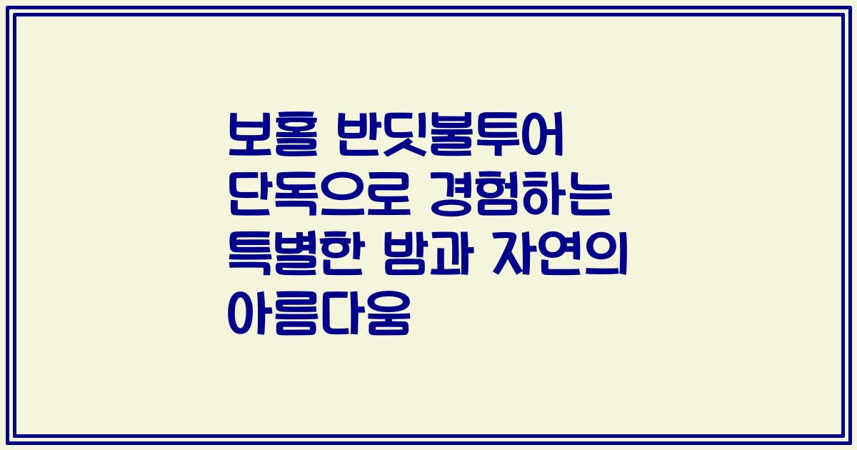 보홀 반딧불투어 단독으로 경험하는 특별한 밤과 자연의 아름다움