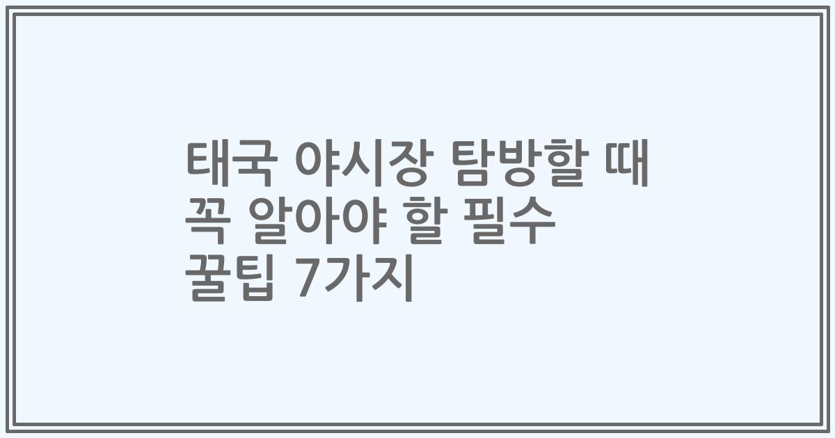 태국 야시장 탐방할 때 꼭 알아야 할 필수 꿀팁 7가지