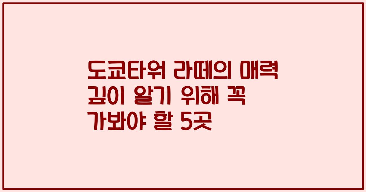도쿄타워 라떼의 매력 깊이 알기 위해 꼭 가봐야 할 5곳