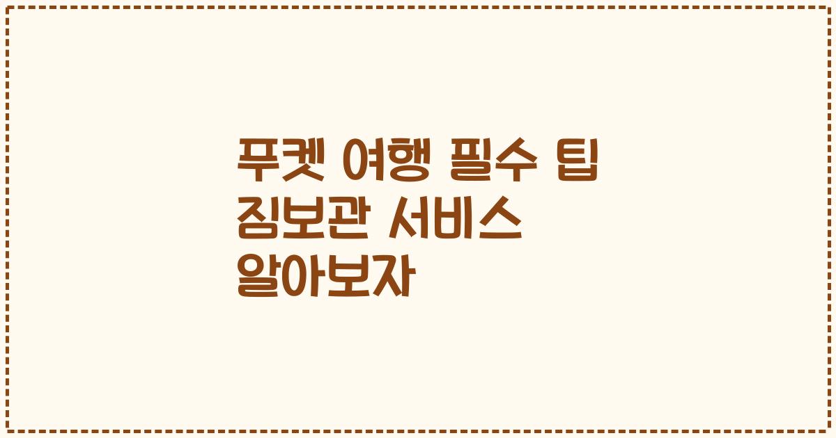 푸켓 여행 필수 팁 짐보관 서비스 알아보자