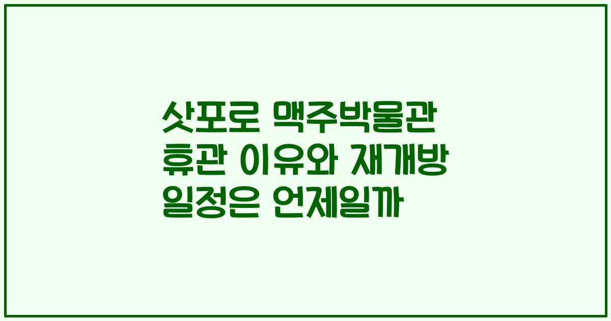 삿포로 맥주박물관 휴관 이유와 재개방 일정은 언제일까