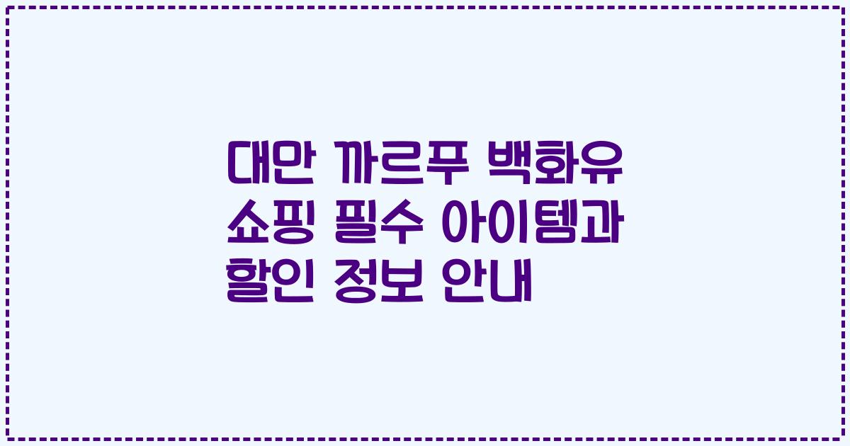 대만 까르푸 백화유 쇼핑 필수 아이템과 할인 정보 안내