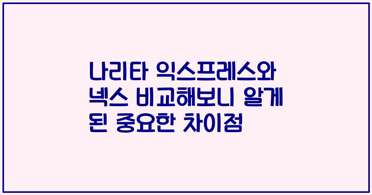 나리타 익스프레스와 넥스 비교해보니 알게 된 중요한 차이점