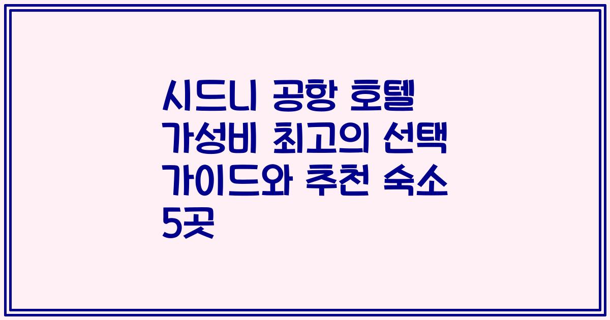 시드니 공항 호텔 가성비 최고의 선택 가이드와 추천 숙소 5곳
