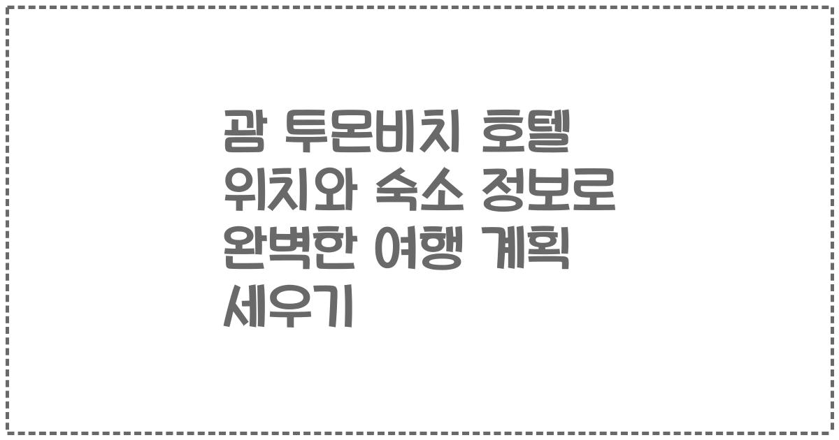 괌 투몬비치 호텔 위치와 숙소 정보로 완벽한 여행 계획 세우기