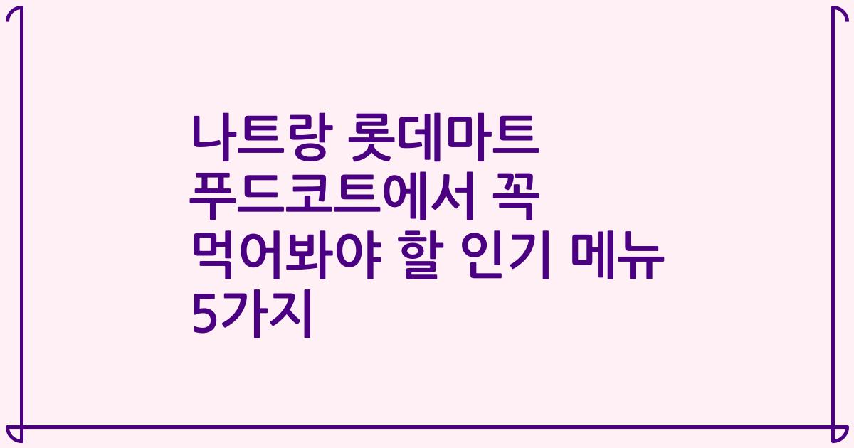 나트랑 롯데마트 푸드코트에서 꼭 먹어봐야 할 인기 메뉴 5가지