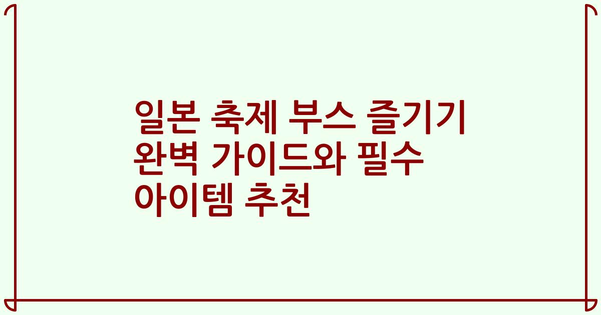 일본 축제 부스 즐기기 완벽 가이드와 필수 아이템 추천