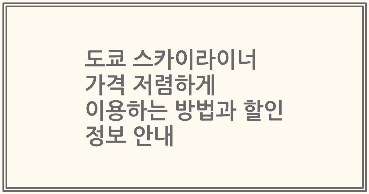 도쿄 스카이라이너 가격 저렴하게 이용하는 방법과 할인 정보 안내
