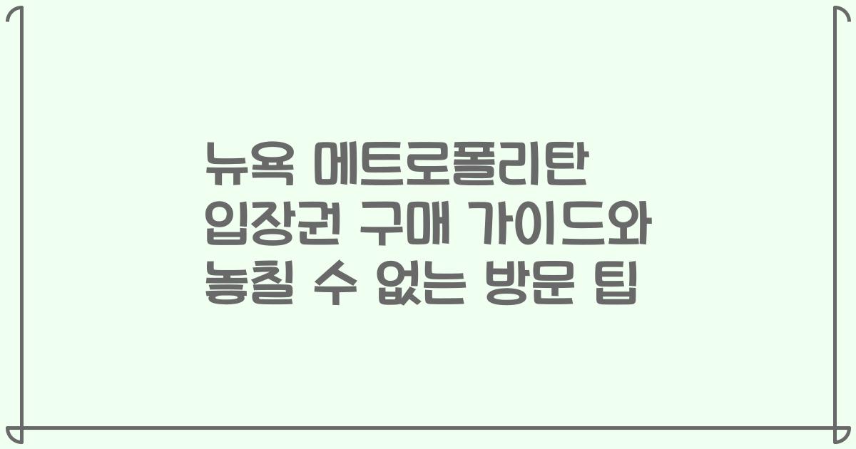 뉴욕 메트로폴리탄 입장권 구매 가이드와 놓칠 수 없는 방문 팁