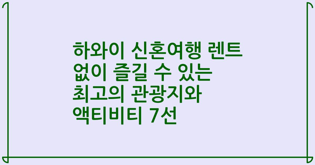 하와이 신혼여행 렌트 없이 즐길 수 있는 최고의 관광지와 액티비티 7선