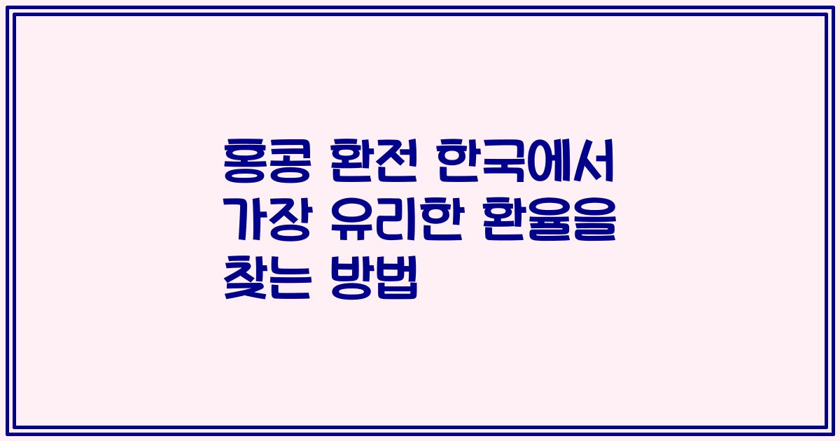 홍콩 환전 한국에서 가장 유리한 환율을 찾는 방법
