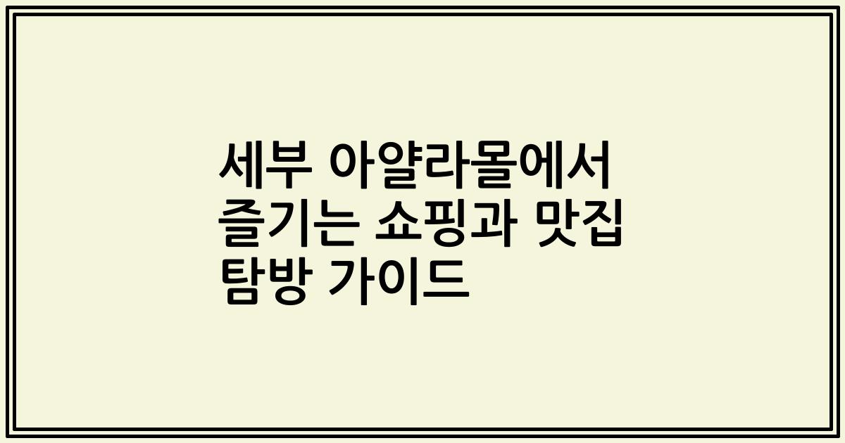 세부 아얄라몰에서 즐기는 쇼핑과 맛집 탐방 가이드