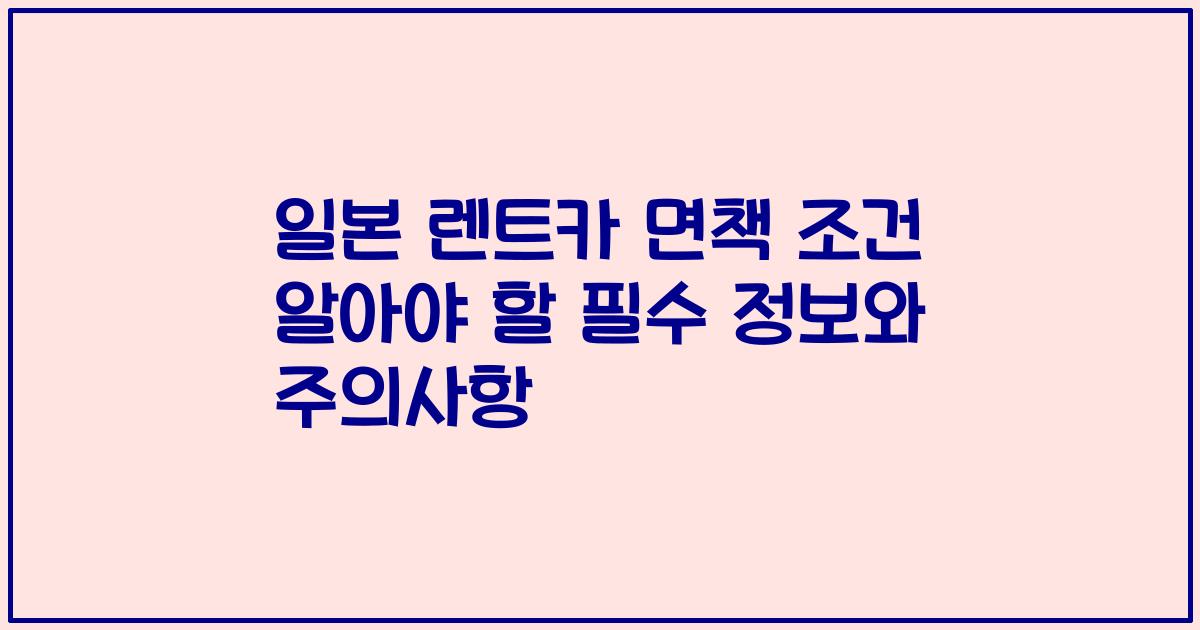 일본 렌트카 면책 조건 알아야 할 필수 정보와 주의사항