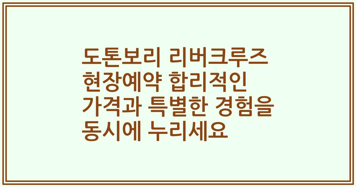 도톤보리 리버크루즈 현장예약 합리적인 가격과 특별한 경험을 동시에 누리세요