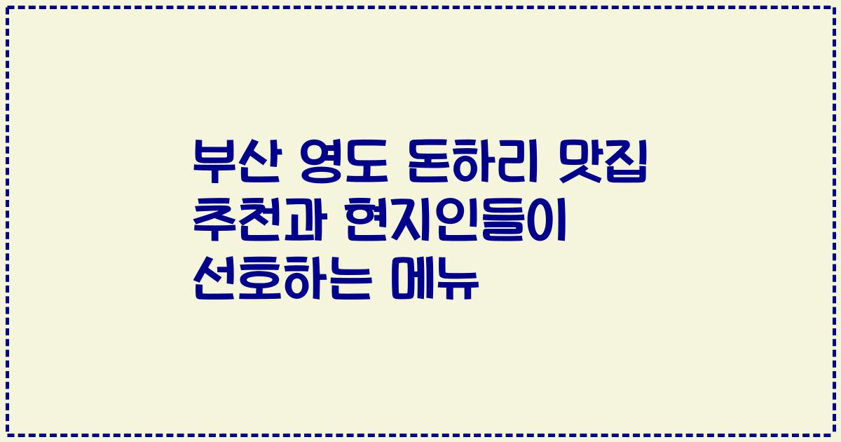 부산 영도 돈하리 맛집 추천과 현지인들이 선호하는 메뉴