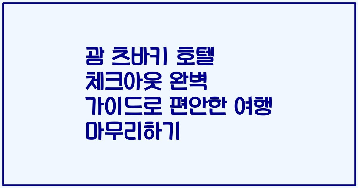 괌 츠바키 호텔 체크아웃 완벽 가이드로 편안한 여행 마무리하기