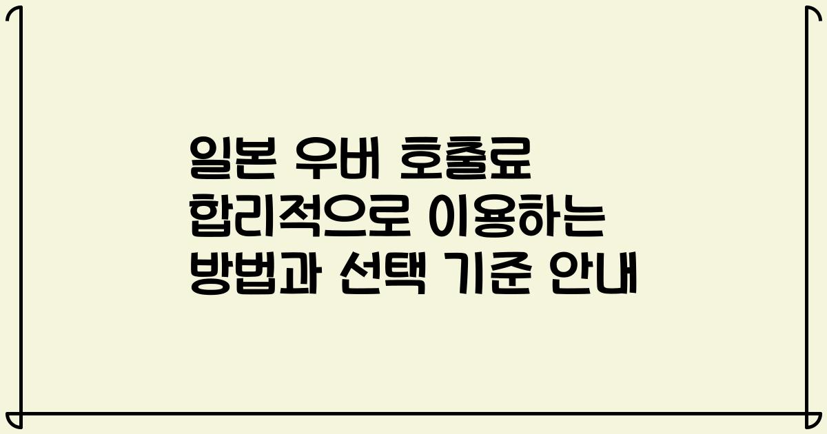 일본 우버 호출료 합리적으로 이용하는 방법과 선택 기준 안내