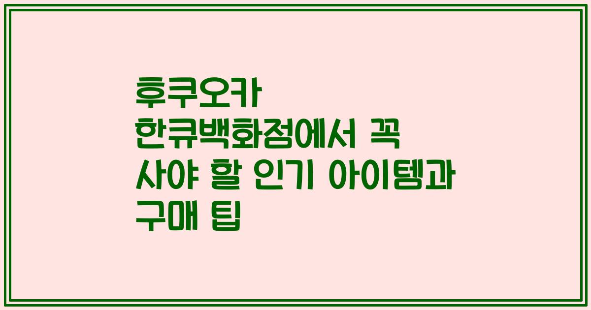 후쿠오카 한큐백화점에서 꼭 사야 할 인기 아이템과 구매 팁