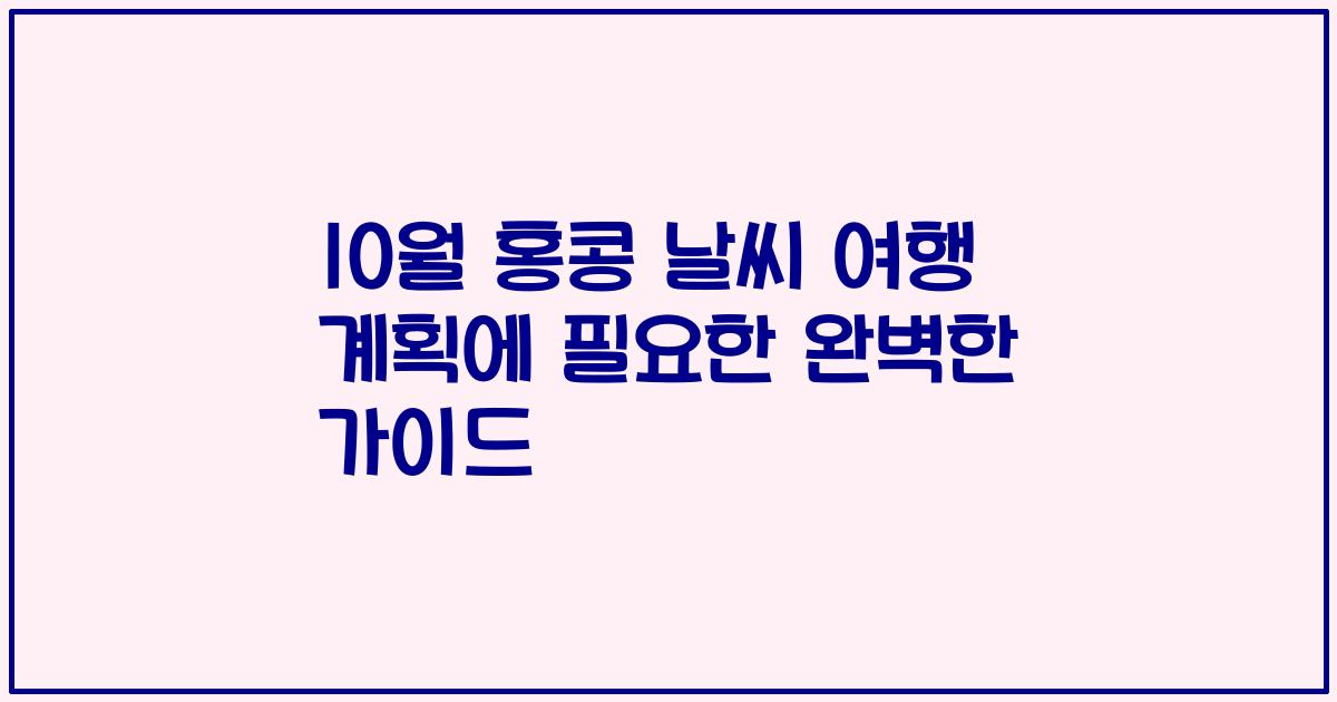 10월 홍콩 날씨 여행 계획에 필요한 완벽한 가이드