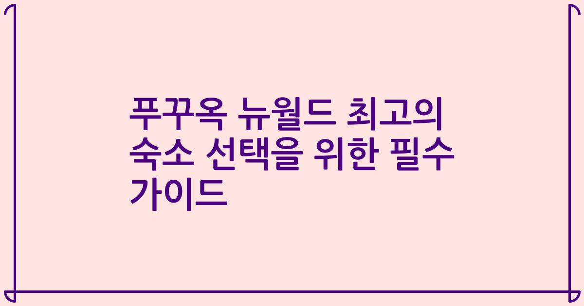 푸꾸옥 뉴월드 최고의 숙소 선택을 위한 필수 가이드