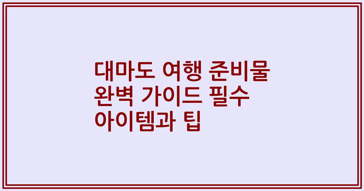 대마도 여행 준비물 완벽 가이드 필수 아이템과 팁