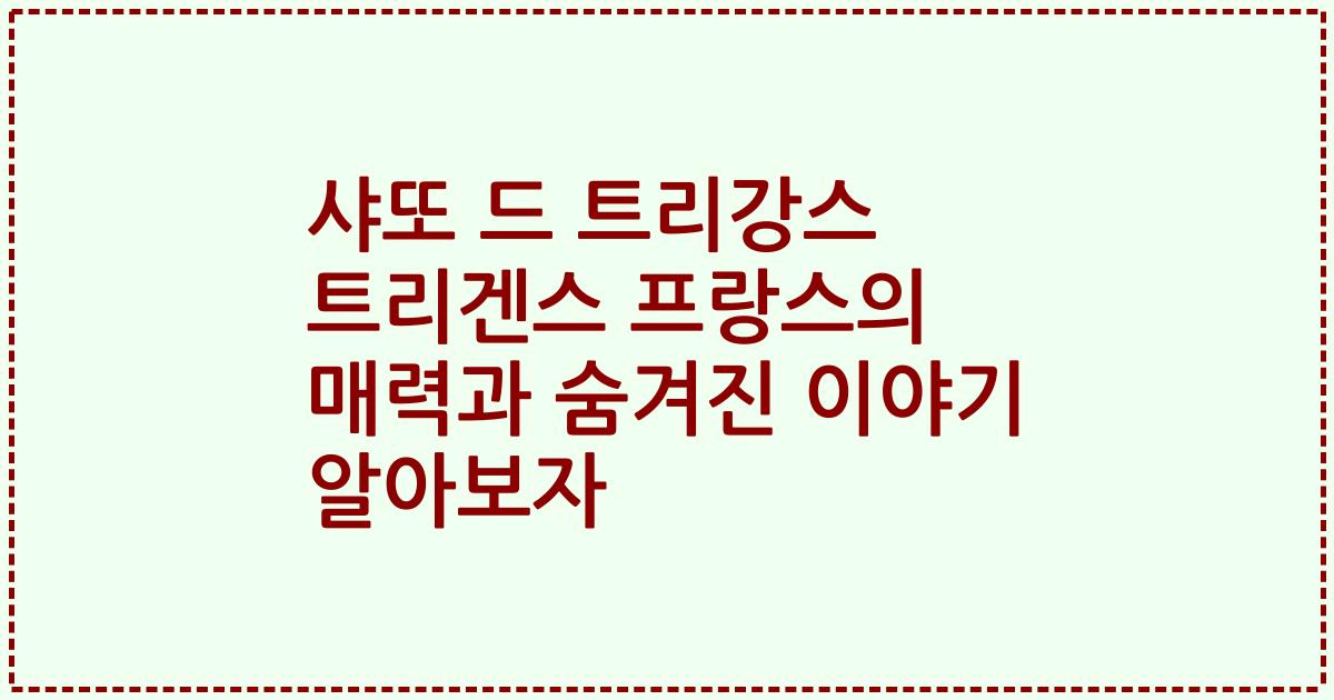 샤또 드 트리강스 트리겐스 프랑스의 매력과 숨겨진 이야기 알아보자
