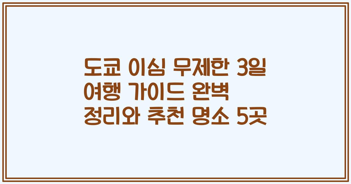 도쿄 이심 무제한 3일 여행 가이드 완벽 정리와 추천 명소 5곳