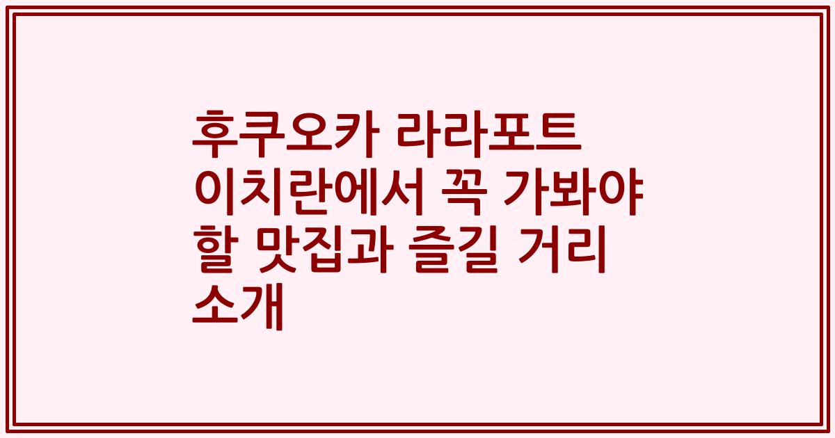 후쿠오카 라라포트 이치란에서 꼭 가봐야 할 맛집과 즐길 거리 소개