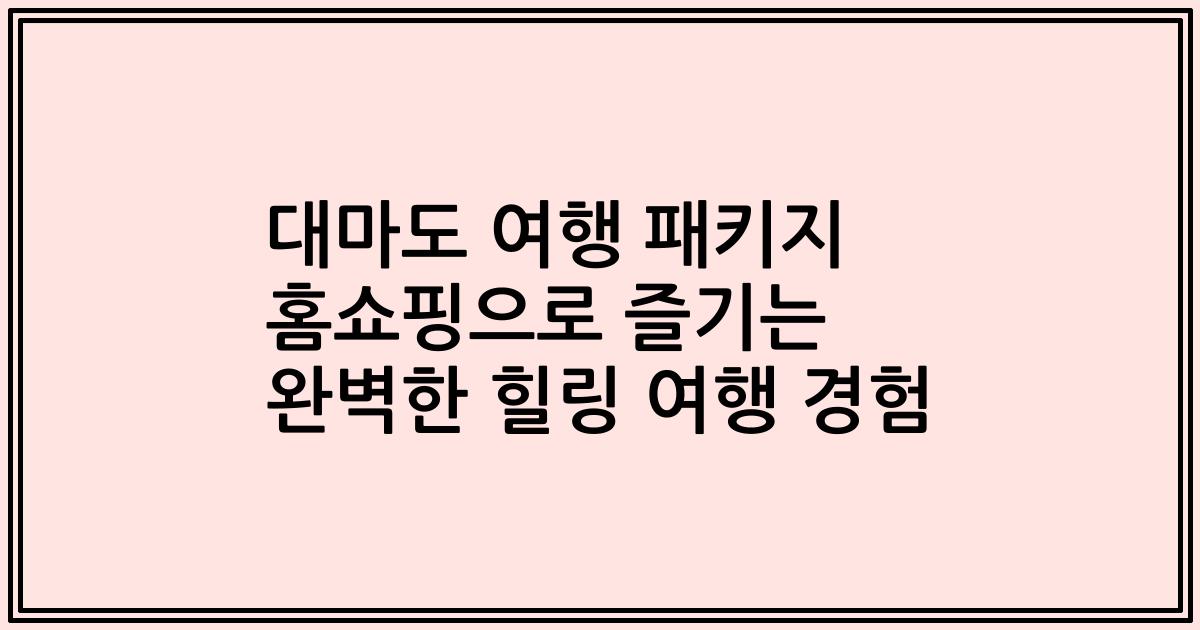 대마도 여행 패키지 홈쇼핑으로 즐기는 완벽한 힐링 여행 경험